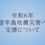令和6年能登半島地震災害への支援について
